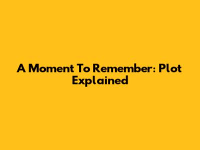 A Moment To Remember: Plot Explained