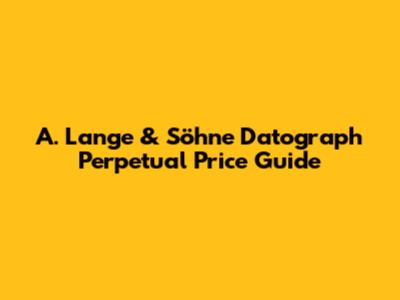 A. Lange & Söhne Datograph Perpetual Price Guide