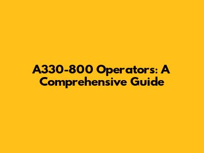 A330-800 Operators: A Comprehensive Guide