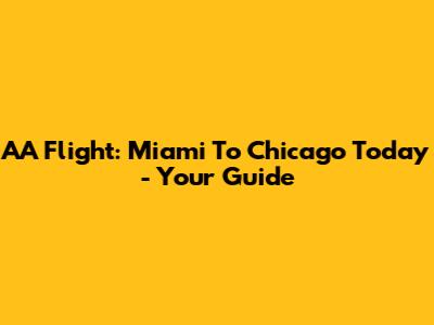 AA Flight: Miami To Chicago Today - Your Guide