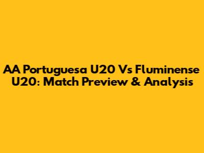 AA Portuguesa U20 Vs Fluminense U20: Match Preview & Analysis