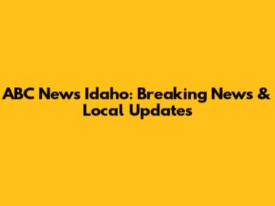 ABC News Idaho: Breaking News & Local Updates