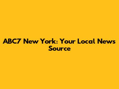 ABC7 New York: Your Local News Source