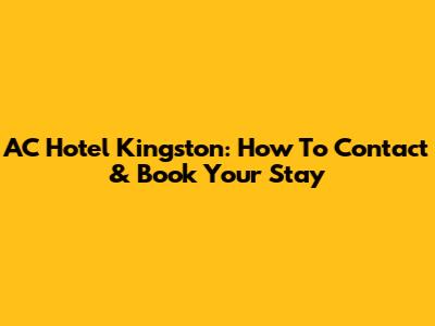 AC Hotel Kingston: How To Contact & Book Your Stay