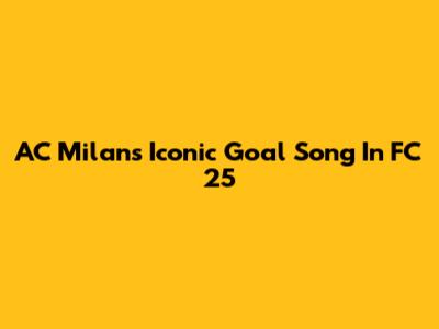 AC Milan's Iconic Goal Song In FC 25