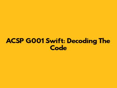 ACSP G001 Swift: Decoding The Code