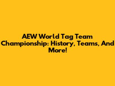 AEW World Tag Team Championship: History, Teams, And More!