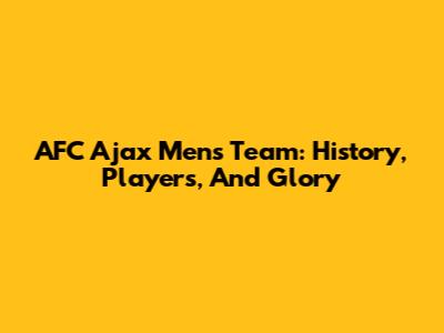 AFC Ajax Men's Team: History, Players, And Glory