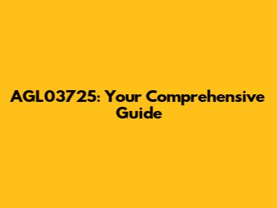 AGL03725: Your Comprehensive Guide