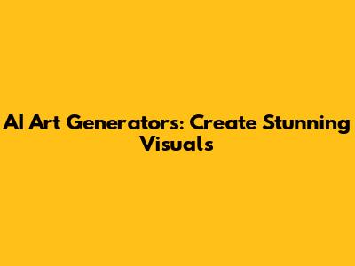 AI Art Generators: Create Stunning Visuals