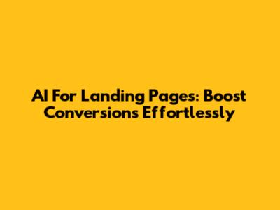 AI For Landing Pages: Boost Conversions Effortlessly