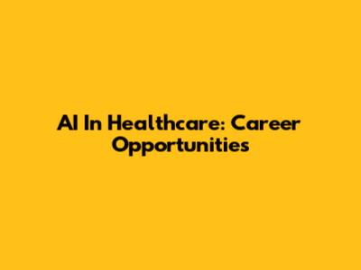 AI In Healthcare: Career Opportunities