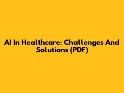 AI In Healthcare: Challenges And Solutions (PDF)