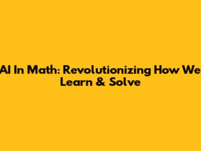 AI In Math: Revolutionizing How We Learn & Solve