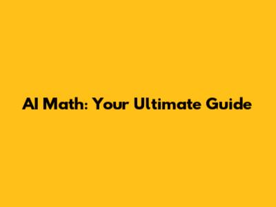 AI Math: Your Ultimate Guide