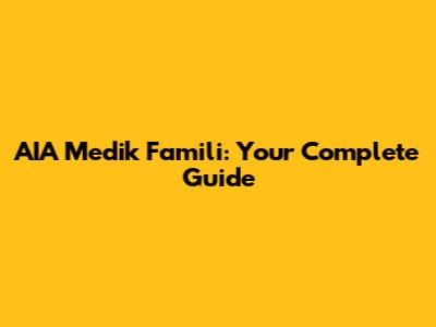 AIA Medik Famili: Your Complete Guide