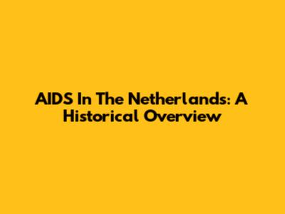 AIDS In The Netherlands: A Historical Overview