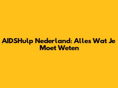 AIDSHulp Nederland: Alles Wat Je Moet Weten