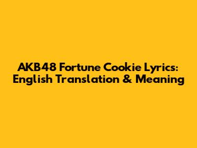 AKB48 Fortune Cookie Lyrics: English Translation & Meaning