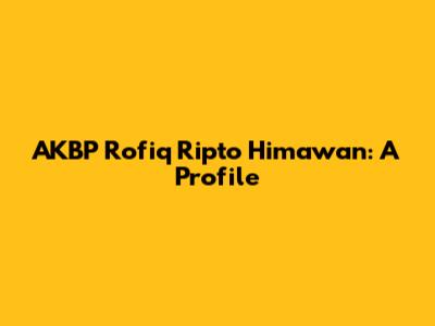 AKBP Rofiq Ripto Himawan: A Profile