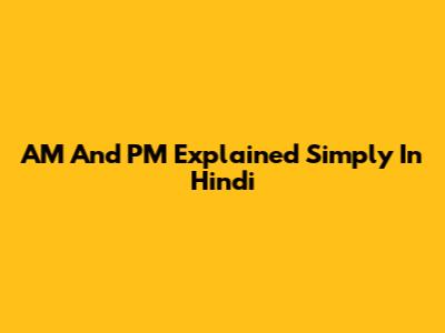 AM And PM Explained Simply In Hindi