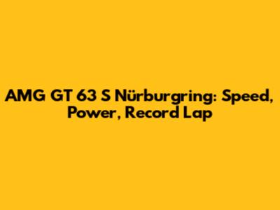 AMG GT 63 S Nürburgring: Speed, Power, Record Lap
