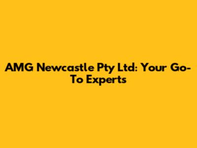 AMG Newcastle Pty Ltd: Your Go-To Experts