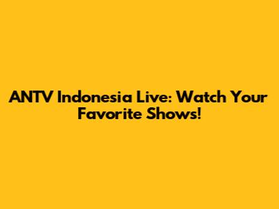 ANTV Indonesia Live: Watch Your Favorite Shows!