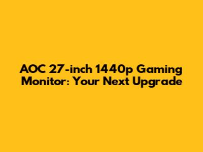 AOC 27-inch 1440p Gaming Monitor: Your Next Upgrade