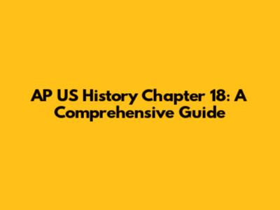 AP US History Chapter 18: A Comprehensive Guide