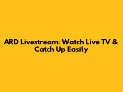 ARD Livestream: Watch Live TV & Catch Up Easily