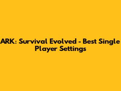 ARK: Survival Evolved - Best Single Player Settings