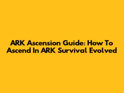 ARK Ascension Guide: How To Ascend In ARK Survival Evolved