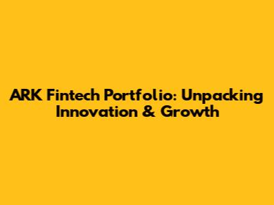 ARK Fintech Portfolio: Unpacking Innovation & Growth