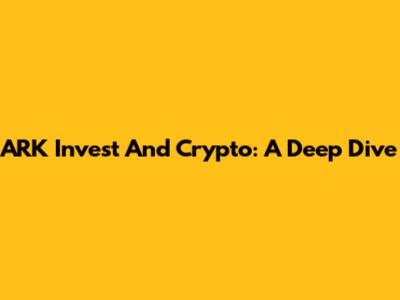 ARK Invest And Crypto: A Deep Dive