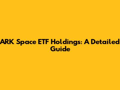 ARK Space ETF Holdings: A Detailed Guide