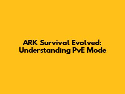 ARK Survival Evolved: Understanding PvE Mode