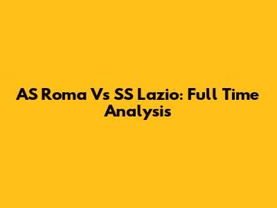 AS Roma Vs SS Lazio: Full Time Analysis