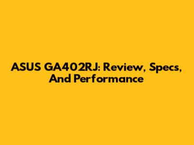 ASUS GA402RJ: Review, Specs, And Performance