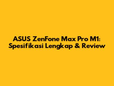 ASUS ZenFone Max Pro M1: Spesifikasi Lengkap & Review