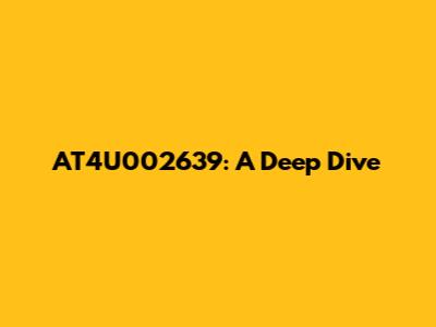 AT4U002639: A Deep Dive