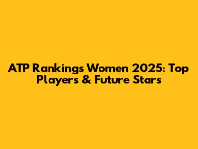 ATP Rankings Women 2025: Top Players & Future Stars