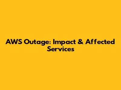 AWS Outage: Impact & Affected Services