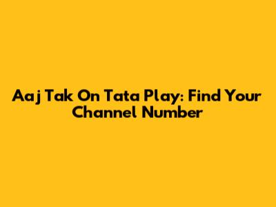 Aaj Tak On Tata Play: Find Your Channel Number