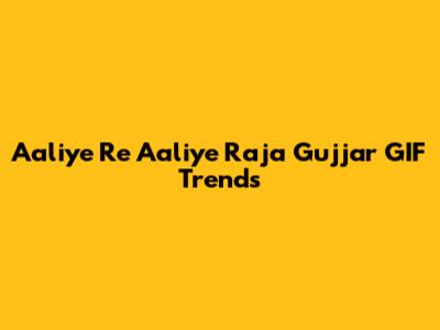 Aaliye Re Aaliye Raja Gujjar GIF Trends