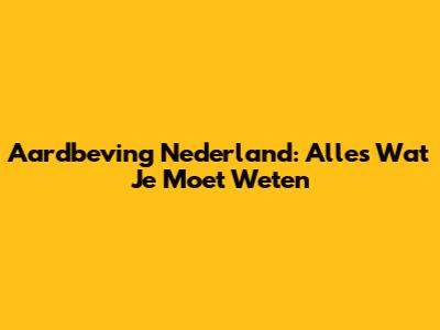 Aardbeving Nederland: Alles Wat Je Moet Weten
