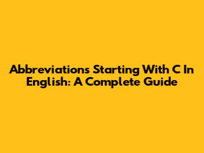 Abbreviations Starting With C In English: A Complete Guide