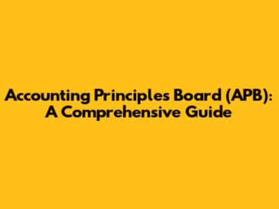Accounting Principles Board (APB): A Comprehensive Guide