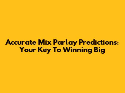 Accurate Mix Parlay Predictions: Your Key To Winning Big