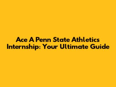 Ace A Penn State Athletics Internship: Your Ultimate Guide